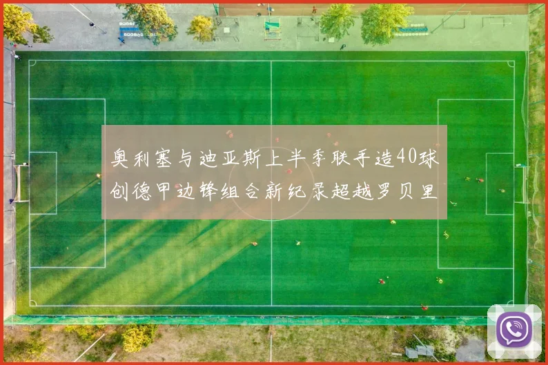 奥利塞与迪亚斯上半季联手造40球创德甲边锋组合新纪录超越罗贝里