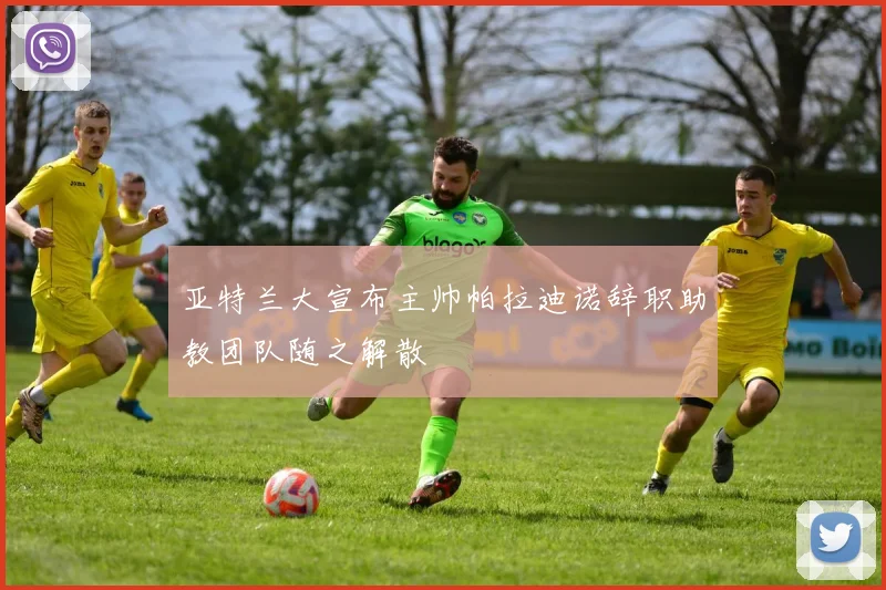 亚特兰大宣布主帅帕拉迪诺辞职助教团队随之解散